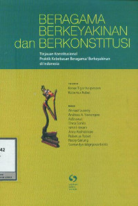 Beragama Berkeyakinan dan Berkonstitusi: Tinjauan Konstitusional Praktik Kebebasan Beragama/Berkeyakinan di Indonesia