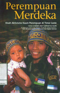 Perempuan Merdeka: Kisah Aktivisme Kaum Perempuan di Timor Leste=Independent Women: The Story of WomensActivism in East Timor