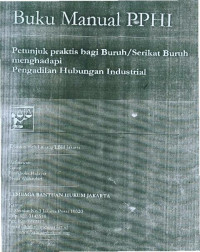 Buku Manual PPHI: Petunjuk praktis bagi buruh/serikat Buruh menghadapi Pengadilan Hubungan Industrial