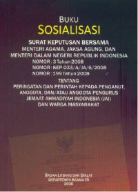 Buku Sosialisasi Surat Keputusan Bersama Menteri Agama, Jaksa Agung, dan Menteri Dalam Negeri Republik Indonesia Nomor 3 Tahun 2008, Nomor KEP-033/A/JA/6/2008, Nomor 199 Tahun 2008 Tentang Peringatan dan Perintah Kepada Penganut, Anggota, dan/Atau Anggota Pengurus Jemaat Ahmadiyah Indonesia (JAI) dan Warga MAsyarakat