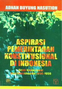 Aspirasi Pemerintahan Konstitusional di Indonesia: Studi Sosio-Legal atas Konstituante 1956-1959 = The Aspiration for Constitutional Goverment in Indonesia: A Socio-Legal Study of the Indonesian Konstituante 1956-195