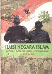 Ilusi Negara Islam : Ekspansi Gerakan Islam Transnasional di Indonesia
