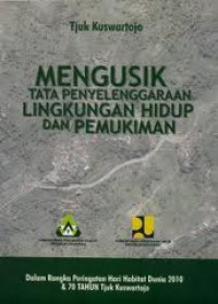 Mengusik Tata Penyelenggaraan Lingkungan Hidup dan Pemukiman: 70Tahun Tjuk Kuswartojo