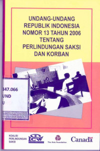 UNDANG-UNDANG REPUBLIK INDONESIA NOMOR 13 TAHUN 2006 TENTANG PERLINDUNGAN SAKSI DAN KORBAN=LAW OF REPUBLIC NUMBER 13 YEAR 2006 ON WITNESSES AND VICTIMS PROTECTION