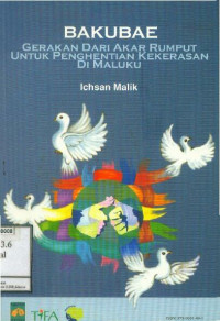 Bakubae: Gerakan Dari Akar Rumput untuk Penghentian Kekerasan di Maluku=Bakubae: The Community Based Movement for Reconcilitian Process in Maluku