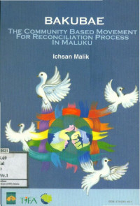 Bakubae: The Community Based Movement for Reconcilitian Process in Maluku=Bakubae: Gerakan Dari Akar Rumput untuk Penghentian Kekerasan di Maluku