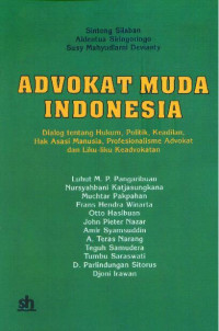 Advokat Muda Indonesia: Dialog tentang Hukum, Politik, Keadilan, Hak Asasi Manusia, Profesionalisme Advokat dan Liku-liku Keadvokatan