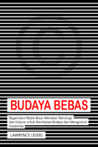 Budaya Bebas: Bagaimana Media Besar Memakai teknologi dan Hukum untuk membatasi Budaya dan Mengontrol Kreatifitas