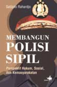 Membangun Polisi sipil perspektif hukum, sosial dan kemasyarakatan