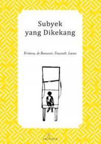 Subyek yang Dikekang: Pengantar ke Pemikiran Julia Kristeva, Simone de Beauvoir, Michel Foucault, Jacques Lacan
