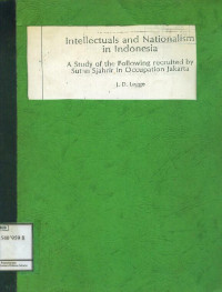 Intellectuals and Nationalsm in Indonesia: a Study of the following recruited by Sutan Sjahrir in Occupation Jakarta