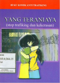 Yang Teraniaya: Stop Trafiking dan Kekerasan (Buku Komik Anti Trafiking)