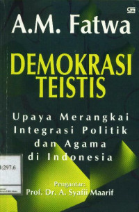 Image of Demokrasi Teistis: Upaya merangkai integrasi politik dan agama di Indonesia