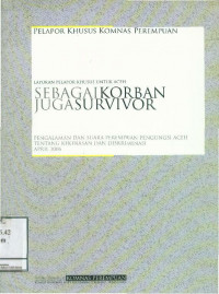 Image of Sebagai Korban Juga Survivor: Pengalaman dan Suara Perempuan Pengungsi Aceh Tentang Kekerasan dan Diskriminasi; Laporan Pelapor Khusus untuk Aceh April 2006