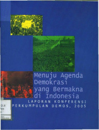 Menuju Agenda Demokrasi Yang Bermakna di Indonesia: Laporan Konferensi Perkumpulan Demos, 2005