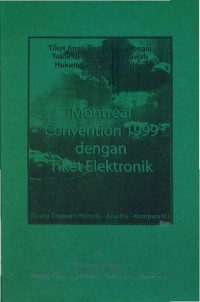 Montreal Convention 1999 dengan Tiket Elektronik: Tiket Angkutan Udara Sebagai Tolok Ukur Tanggung Jawab Hukum Pengangkut Udara dan Kaitan: Suatu Tinjauan Historis, Analitis, Komparatif