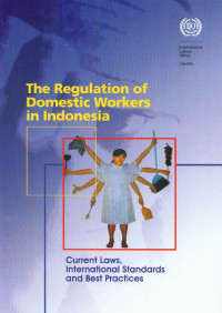 The Regulation of Domestic Workers in Indonesia: Current Laws, International Standards and Best Practices