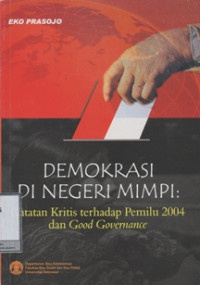 Demokrasi di Negeri Mimpi: Catatan Kritis Terhadap Pemilu 2004 dan Good Governance
