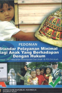 Pedoman Standar Pelayanan Minimal Bagi Anak Yang Berhadapan dengan Hukum Untuk Unit Pelayanan Perempuan dan Anak di Polda Aceh