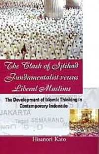 The Clash of Ijtihad Fundamentalist Versus Liberal Muslims: The Development of Islamic Thinking in Contemporary Indonesia