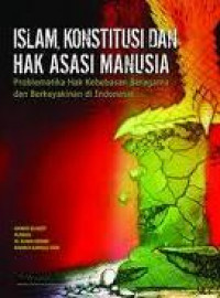 Islam, Konstitusi dan Hak Asasi Manusia: Problematika Hak Kebebasan Beragama dan Berkeyakinan di Indonesia