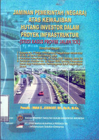 Jaminan Pemerintah (Negara) atas Kewajiban Hutang Investor Dalam Proyek Infrastruktur: Studi Kasus Proyek Jalan Tol
