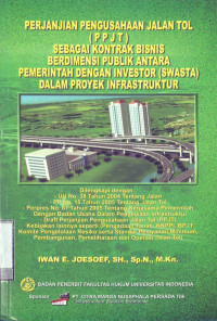 Perjanjian Pengusahaan Jalan Tol (PPJT) sebagai Kontrak Bisnis Berdimensi Publik Antara Pemerintah dengan Investor (Swasta) Dalam Proyek Infrastruktur