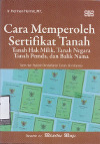 Cara Memperoleh Sertifikat Tanah: Tanah hak milik, tanah negara, tanah pemda, dan balik nama. Teori dan praktek pendaftaran tanah di Indonesia