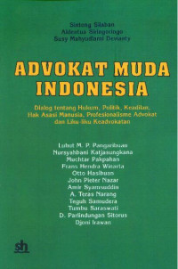 Advokat Muda Indonesia: Dialog tentang Hukum, Politik, Keadilan, Hak Asasi Manusia, Profesionalisme Advokat dan Liku-liku Keadvokatan