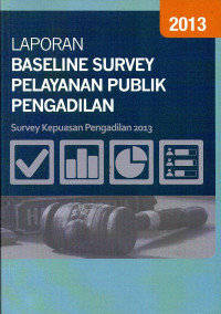 Laporan Baseline Survey Pelayanan Publik Pengadilan: Survey Kepuasan Pengadilan 2013